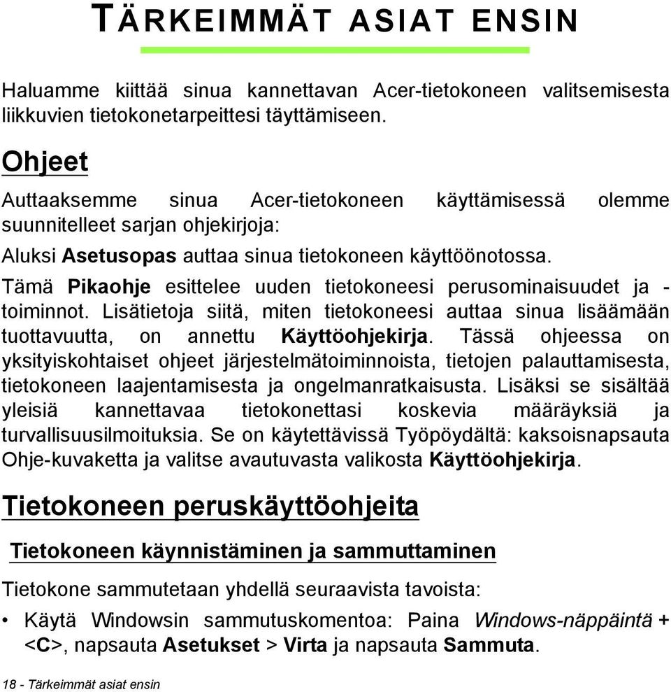 Tämä Pikaohje esittelee uuden tietokoneesi perusominaisuudet ja - toiminnot. Lisätietoja siitä, miten tietokoneesi auttaa sinua lisäämään tuottavuutta, on annettu Käyttöohjekirja.