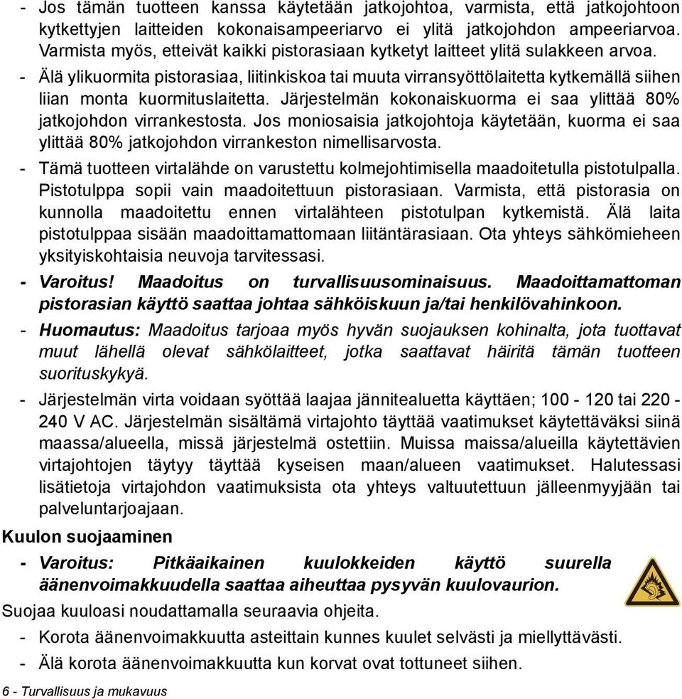 - Älä ylikuormita pistorasiaa, liitinkiskoa tai muuta virransyöttölaitetta kytkemällä siihen liian monta kuormituslaitetta. Järjestelmän kokonaiskuorma ei saa ylittää 80% jatkojohdon virrankestosta.