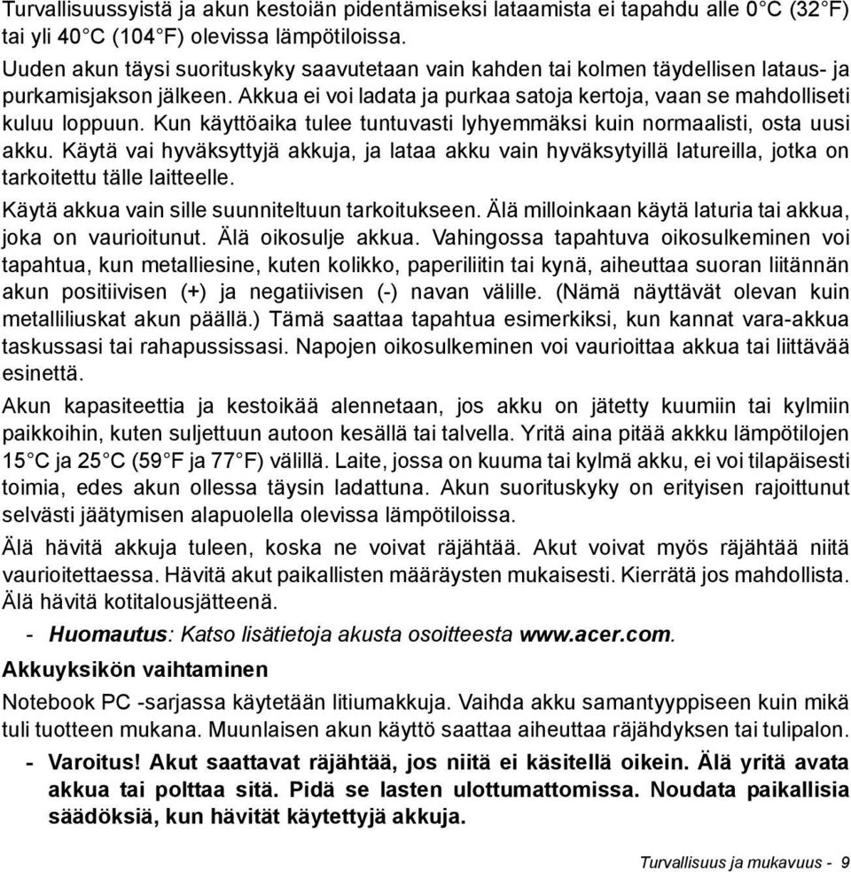 Kun käyttöaika tulee tuntuvasti lyhyemmäksi kuin normaalisti, osta uusi akku. Käytä vai hyväksyttyjä akkuja, ja lataa akku vain hyväksytyillä latureilla, jotka on tarkoitettu tälle laitteelle.