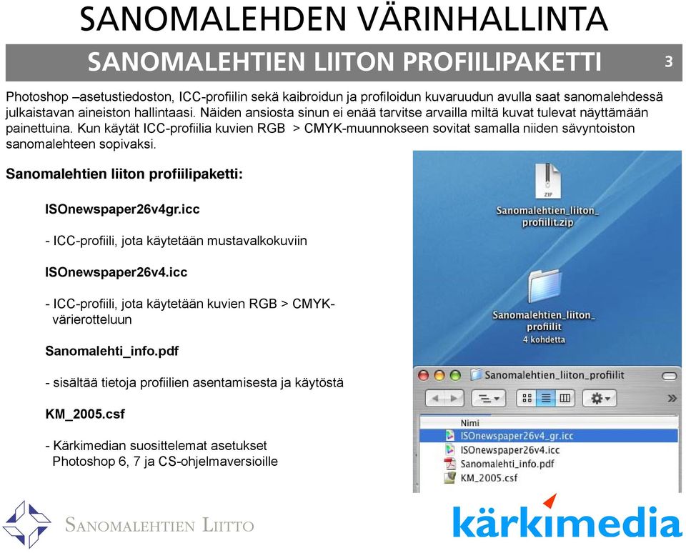 Kun käytät ICC-profiilia kuvien RGB > CMYK-muunnokseen sovitat samalla niiden sävyntoiston sanomalehteen sopivaksi. Sanomalehtien liiton profiilipaketti: ISOnewspaper26v4gr.