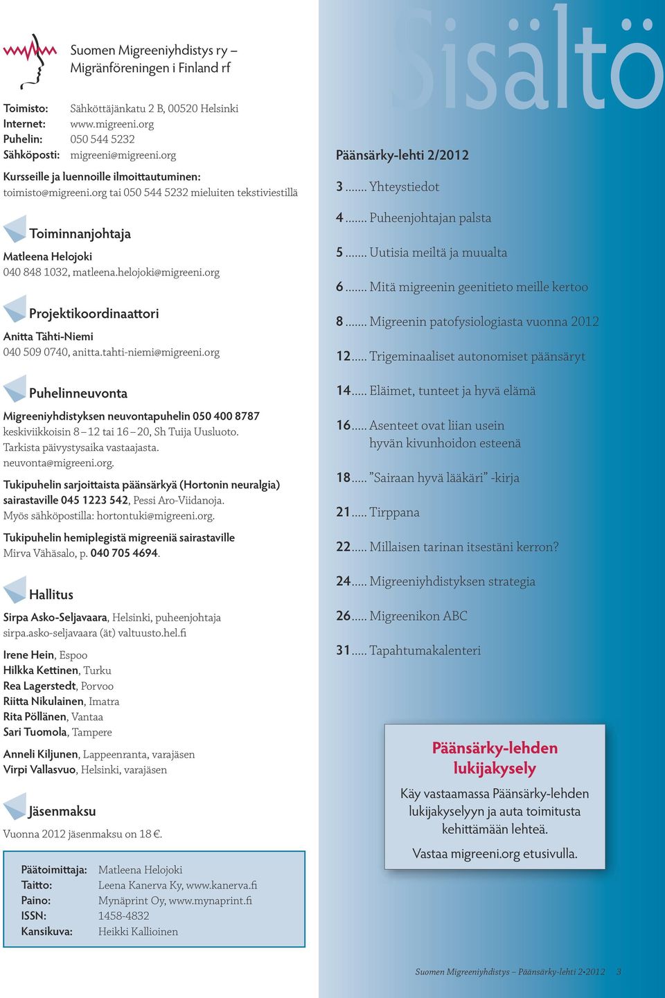 tahti-niemi@migreeni.org Puhelinneuvonta Migreeniyhdistyksen neuvontapuhelin 050 400 8787 keskiviikkoisin 8 12 tai 16 20, Sh Tuija Uusluoto. Tarkista päivystysaika vastaajasta. neuvonta@migreeni.org. Tukipuhelin sarjoittaista päänsärkyä (Hortonin neuralgia) sairastaville 045 1223 542, Pessi Aro-Viidanoja.