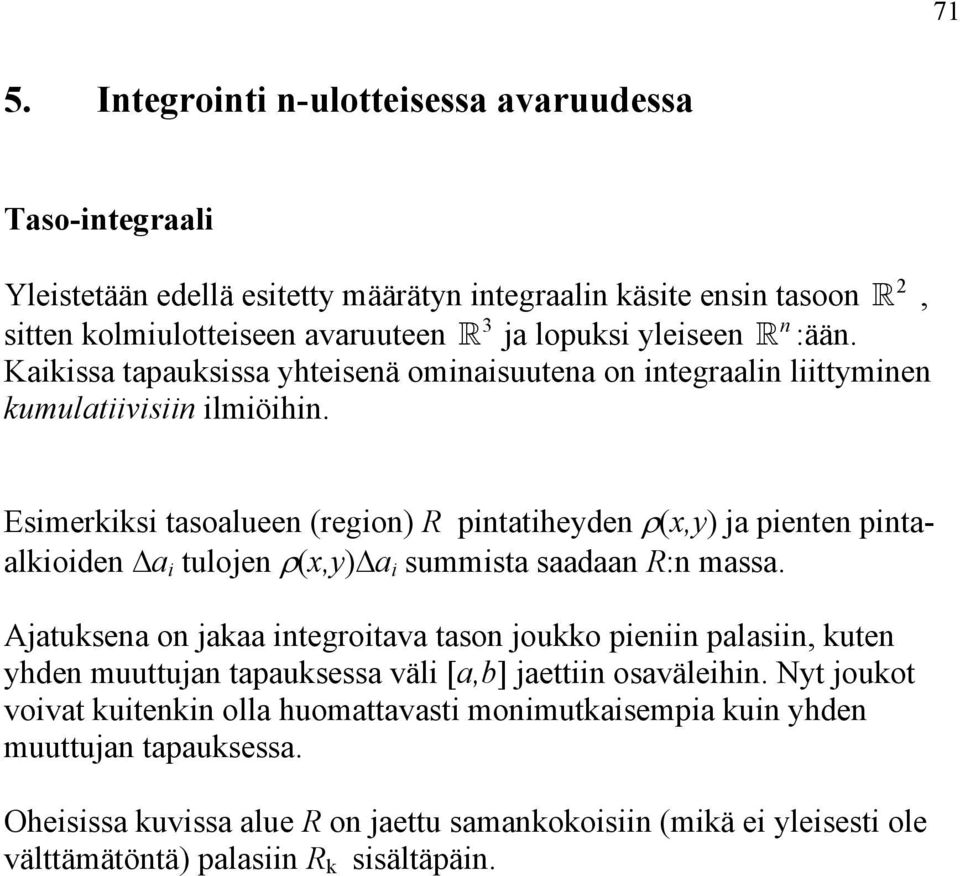 Esimerkiksi tasoalueen (region) R pintatiheyden ρ(x,y) ja pienten pintaalkioiden a i tulojen ρ(x,y) a i summista saadaan R:n massa.