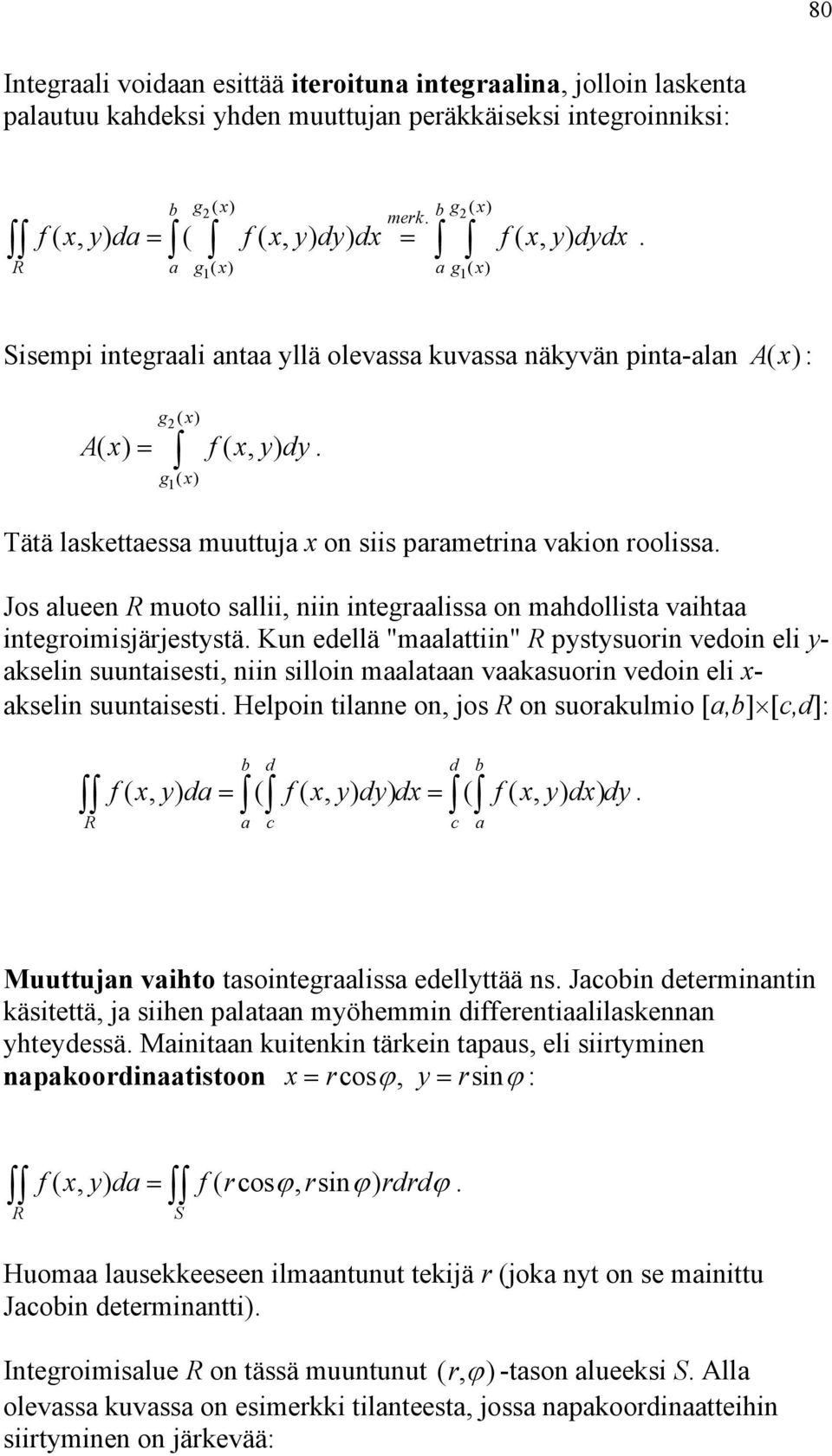 g1( x) Tätä laskettaessa muuttuja x on siis parametrina vakion roolissa. Jos alueen R muoto sallii, niin integraalissa on mahdollista vaihtaa integroimisjärjestystä.