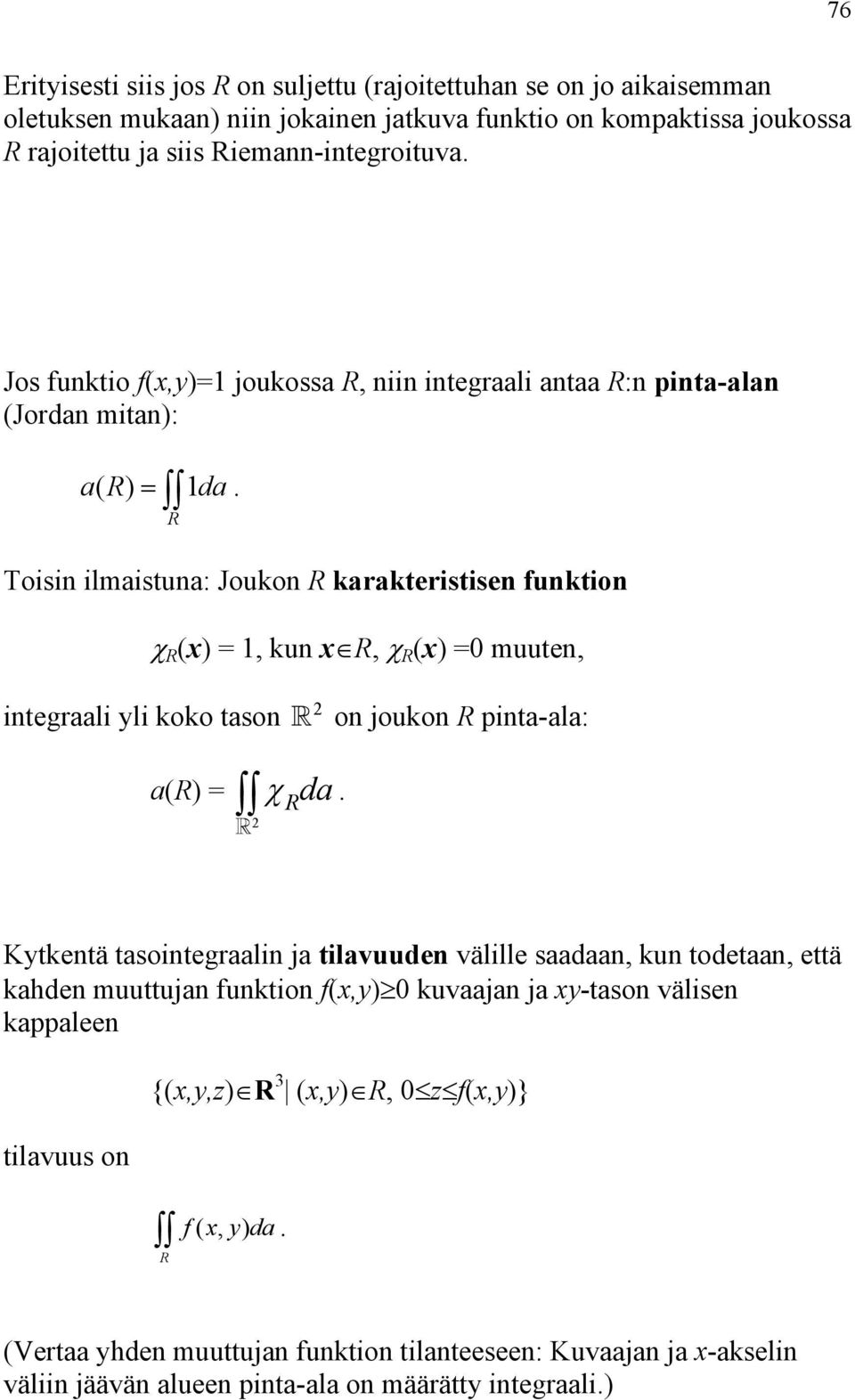 R Toisin ilmaistuna: Joukon R karakteristisen funktion χ R (x) = 1, kun x R, χ R (x) =0 muuten, 2 integraali yli koko tason on joukon R pinta-ala: a(r) = χ R da.