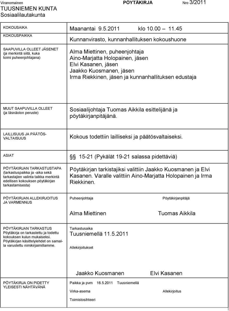 Elvi Kasanen, jäsen Jaakko Kuosmanen, jäsen Irma Riekkinen, jäsen ja kunnanhallituksen edustaja MUUT SAAPUVILLA OLLEET (ja läsnäolon peruste) Sosiaalijohtaja Tuomas Aikkila esittelijänä ja