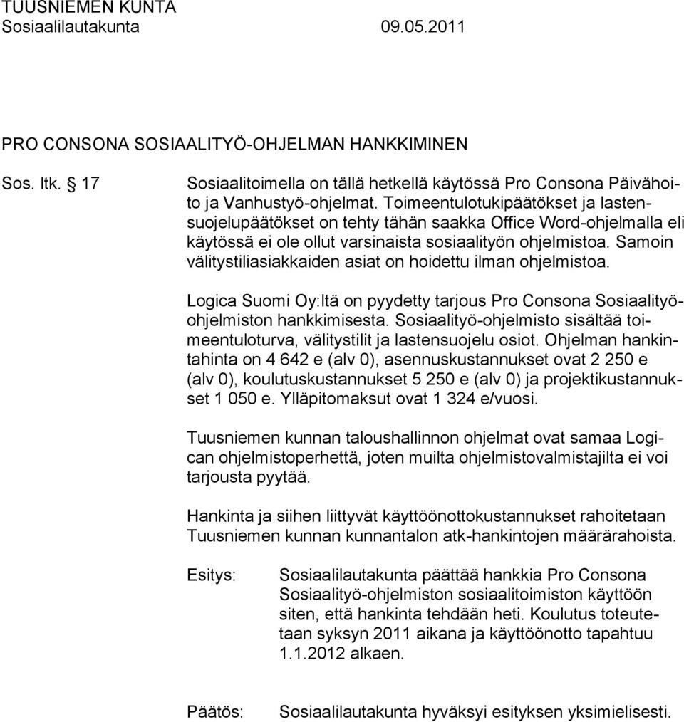 Samoin välitystiliasiakkaiden asiat on hoidettu ilman ohjelmistoa. Logica Suomi Oy:ltä on pyydetty tarjous Pro Consona Sosiaalityöohjelmiston hankkimisesta.