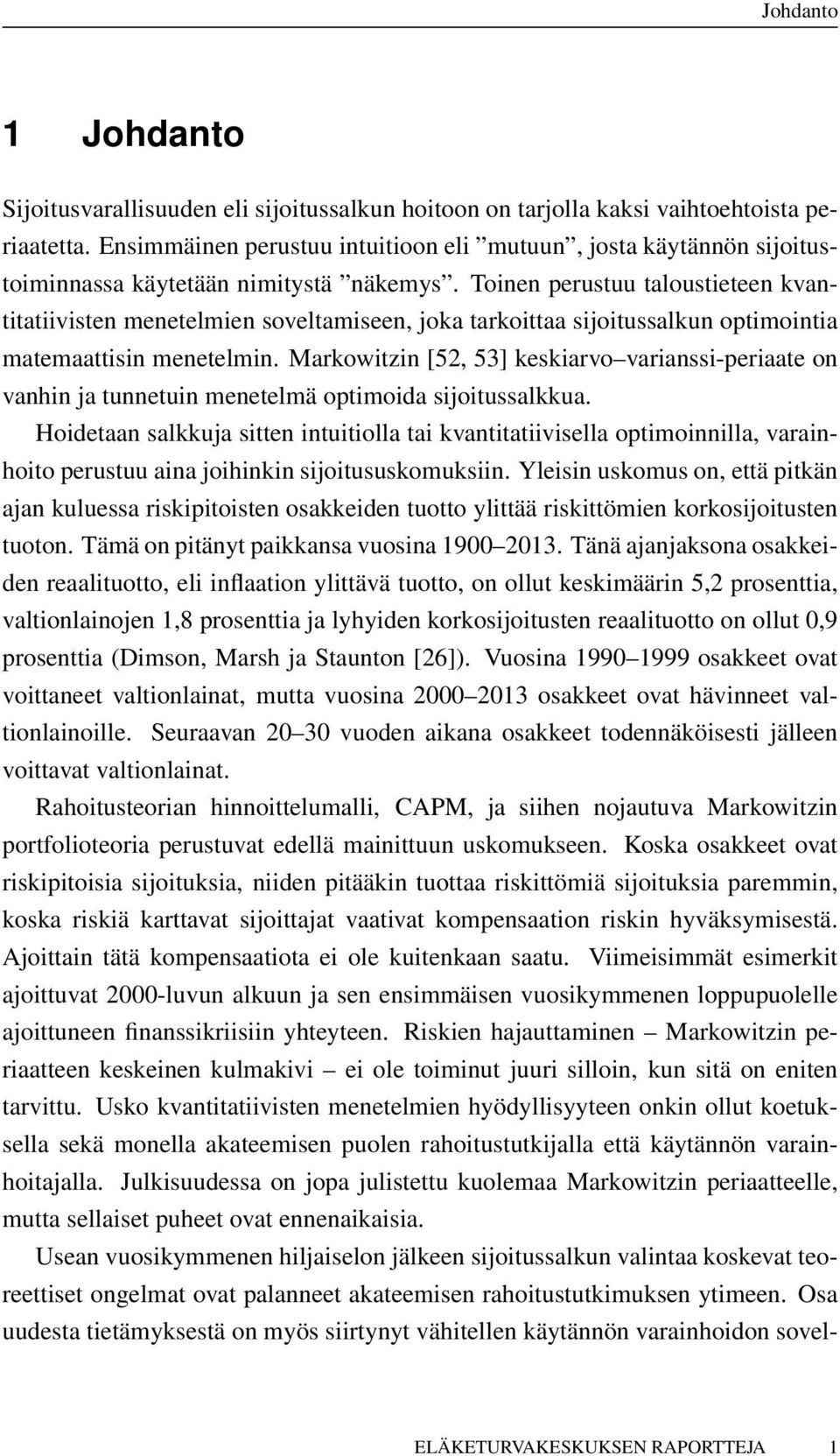 Toinen perustuu taloustieteen kvantitatiivisten menetelmien soveltamiseen, joka tarkoittaa sijoitussalkun optimointia matemaattisin menetelmin.