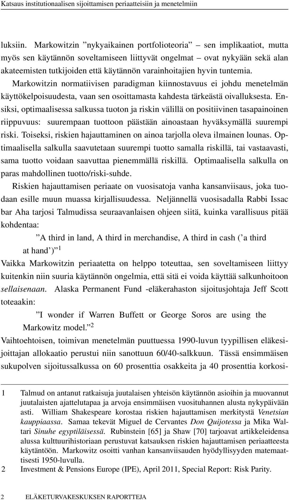 hyvin tuntemia. Markowitzin normatiivisen paradigman kiinnostavuus ei johdu menetelmän käyttökelpoisuudesta, vaan sen osoittamasta kahdesta tärkeästä oivalluksesta.