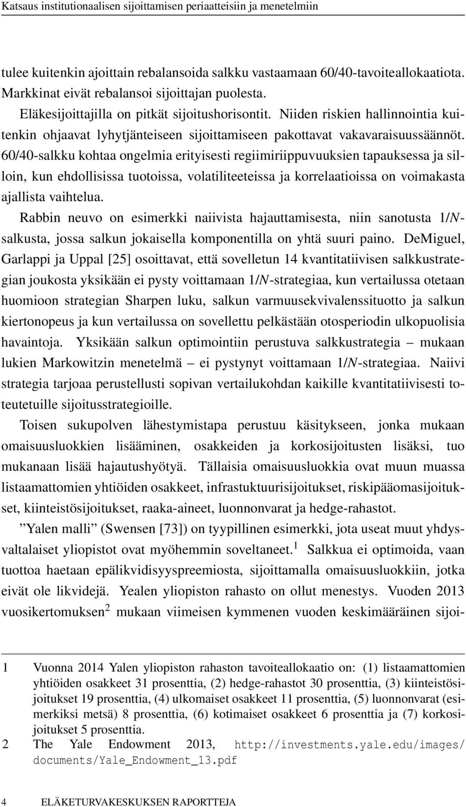 Niiden riskien hallinnointia kuitenkin ohjaavat lyhytjänteiseen sijoittamiseen pakottavat vakavaraisuussäännöt.