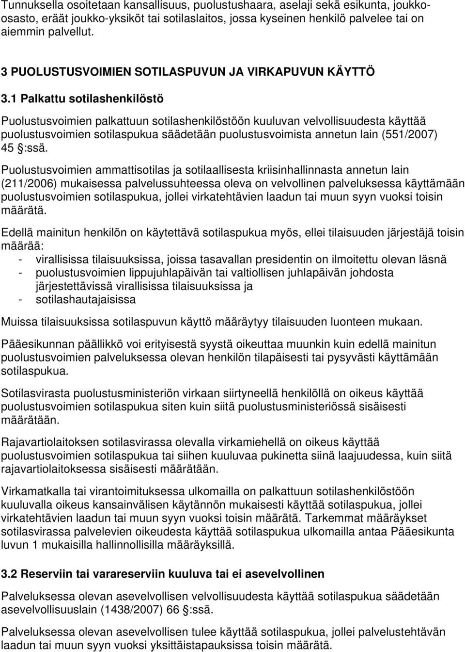 1 Palkattu sotilashenkilöstö Puolustusvoimien palkattuun sotilashenkilöstöön kuuluvan velvollisuudesta käyttää puolustusvoimien sotilaspukua säädetään puolustusvoimista annetun lain (551/2007) 45