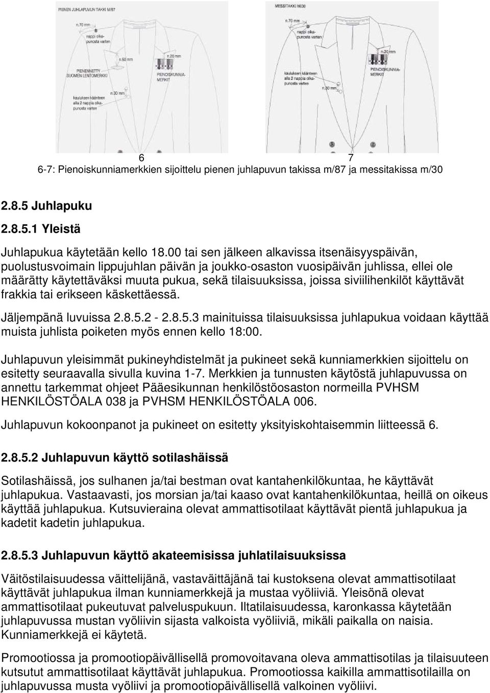 siviilihenkilöt käyttävät frakkia tai erikseen käskettäessä. Jäljempänä luvuissa 2.8.5.2-2.8.5.3 mainituissa tilaisuuksissa juhlapukua voidaan käyttää muista juhlista poiketen myös ennen kello 18:00.