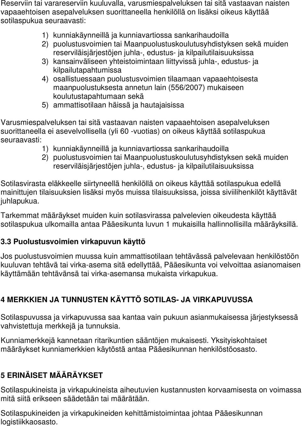 kansainväliseen yhteistoimintaan liittyvissä juhla-, edustus- ja kilpailutapahtumissa 4) osallistuessaan puolustusvoimien tilaamaan vapaaehtoisesta maanpuolustuksesta annetun lain (556/2007)