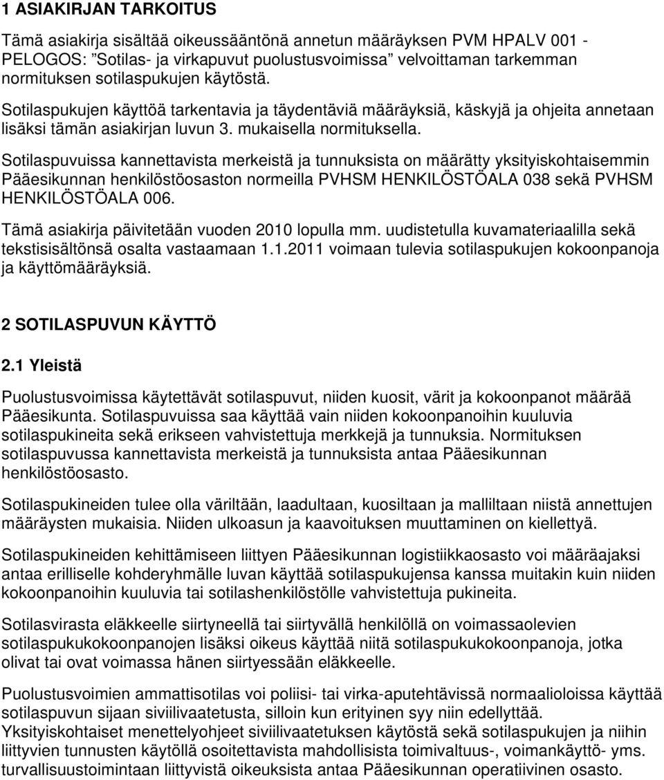 Sotilaspuvuissa kannettavista merkeistä ja tunnuksista on määrätty yksityiskohtaisemmin Pääesikunnan henkilöstöosaston normeilla PVHSM HENKILÖSTÖALA 038 sekä PVHSM HENKILÖSTÖALA 006.