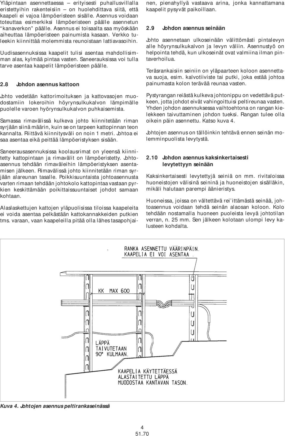 Verkko tuleekin kiinnittää molemmista reunoistaan lattiavasoihin. Uudisasennuksissa kaapelit tulisi asentaa mahdollisimman alas, kylmää pintaa vasten.