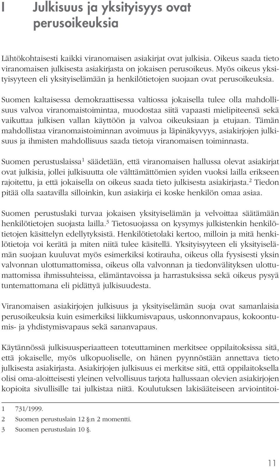 Suomen kaltaisessa demokraattisessa valtiossa jokaisella tulee olla mahdollisuus valvoa viranomaistoimintaa, muodostaa siitä vapaasti mielipiteensä sekä vaikuttaa julkisen vallan käyttöön ja valvoa