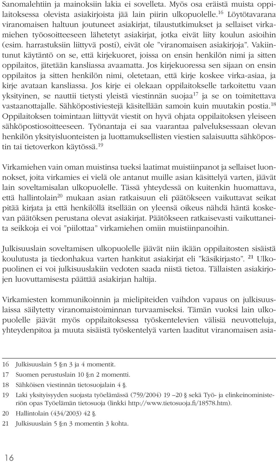 harrastuksiin liittyvä posti), eivät ole viranomaisen asiakirjoja. Vakiintunut käytäntö on se, että kirjekuoret, joissa on ensin henkilön nimi ja sitten oppilaitos, jätetään kansliassa avaamatta.