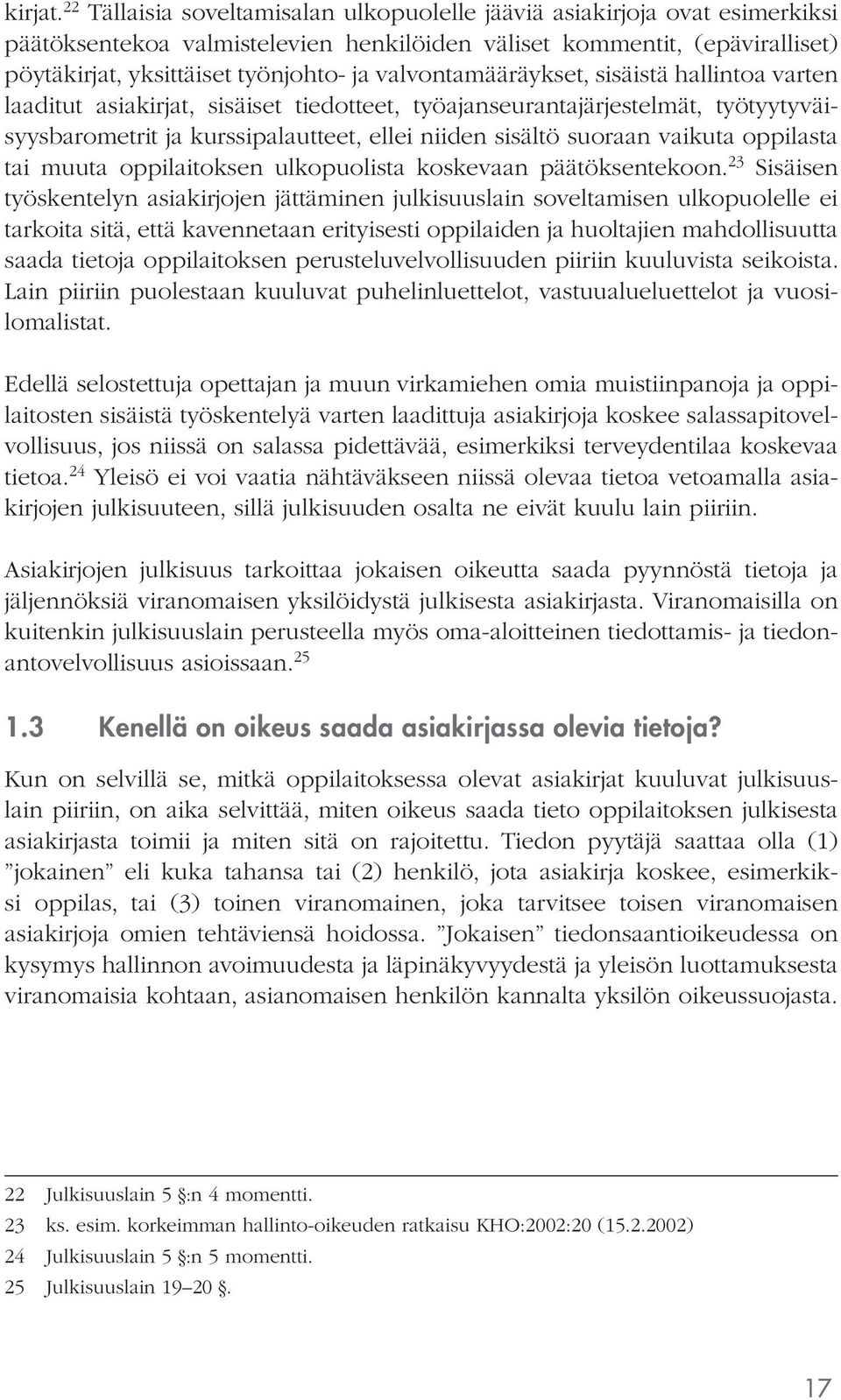 valvontamääräykset, sisäistä hallintoa varten laaditut asiakirjat, sisäiset tiedotteet, työajanseurantajärjestelmät, työtyytyväisyysbarometrit ja kurssipalautteet, ellei niiden sisältö suoraan