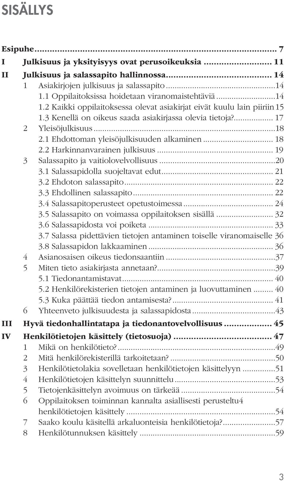 1 Ehdottoman yleisöjulkisuuden alkaminen... 18 2.2 Harkinnanvarainen julkisuus... 19 3 Salassapito ja vaitiolovelvollisuus...20 3.1 Salassapidolla suojeltavat edut... 21 3.2 Ehdoton salassapito... 22 3.