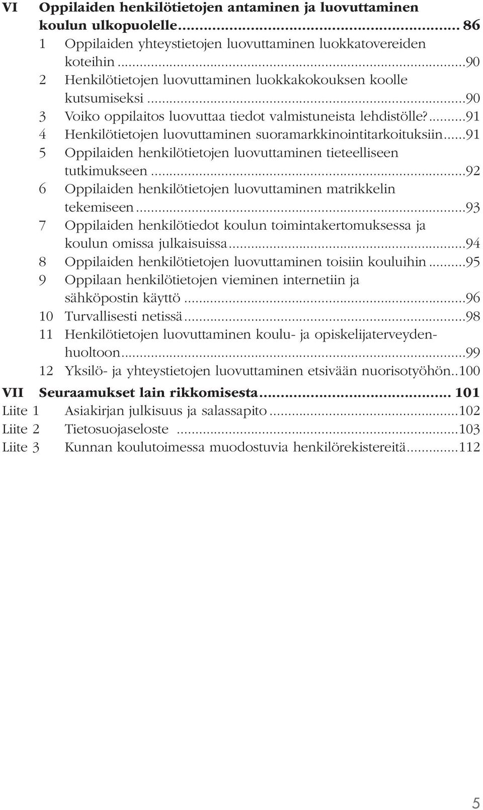 ...91 4 Henkilötietojen luovuttaminen suoramarkkinointitarkoituksiin...91 5 Oppilaiden henkilötietojen luovuttaminen tieteelliseen tutkimukseen.