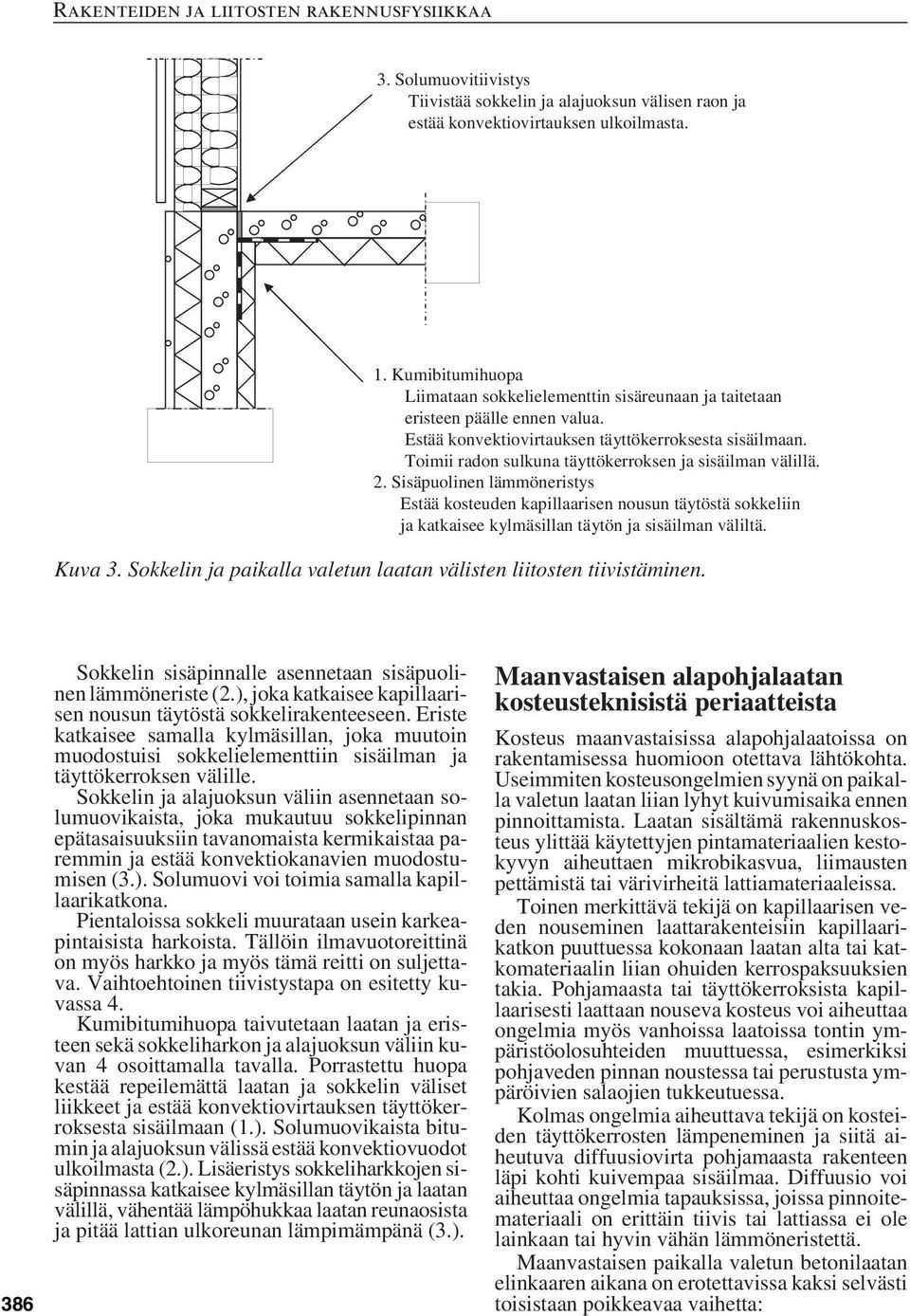 Toimii radon sulkuna täyttökerroksen ja sisäilman välillä. 2. Sisäpuolinen lämmöneristys Estää kosteuden kapillaarisen nousun täytöstä sokkeliin ja katkaisee kylmäsillan täytön ja sisäilman väliltä.