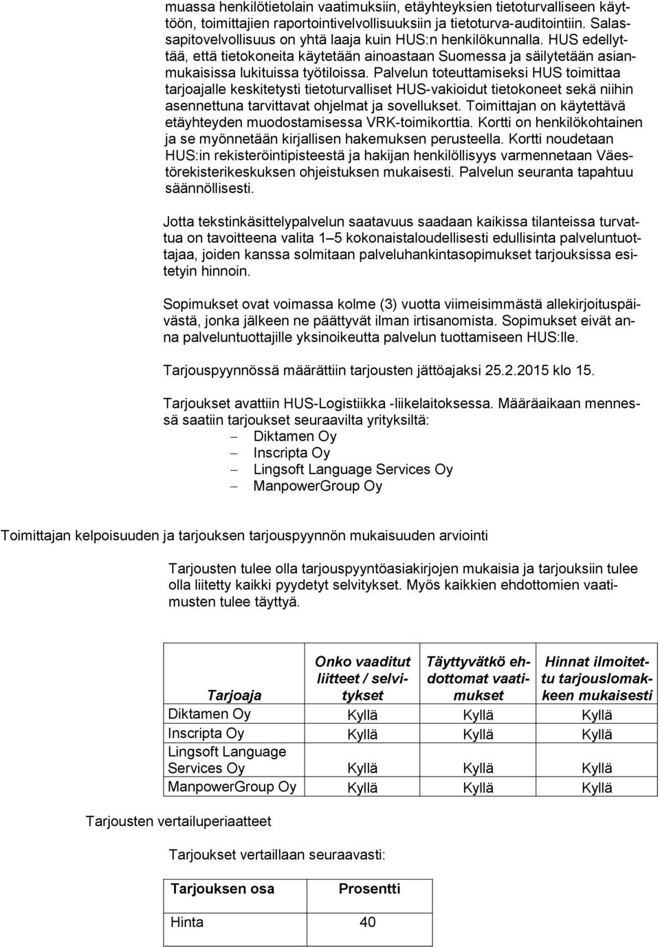 Palvelun toteuttamiseksi HUS toimittaa tarjoajalle keski tetysti tietoturvalli set HUS-vakioidut tietokoneet sekä niihin asennettuna tarvittavat ohjelmat ja sovel lukset.