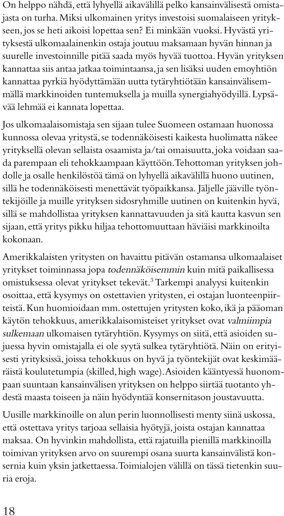 Hyvän yrityksen kannattaa siis antaa jatkaa toimintaansa, ja sen lisäksi uuden emoyhtiön kannattaa pyrkiä hyödyttämään uutta tytäryhtiötään kansainvälisemmällä markkinoiden tuntemuksella ja muilla