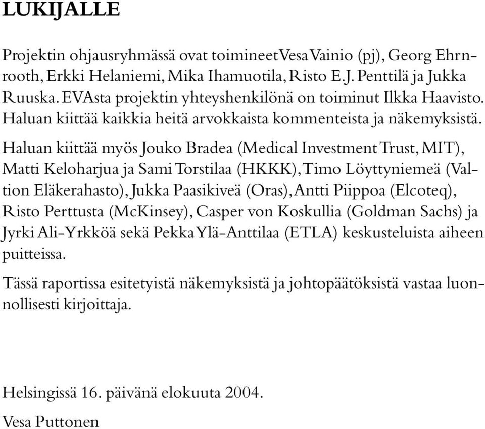 Haluan kiittää myös Jouko Bradea (Medical Investment Trust, MIT), Matti Keloharjua ja Sami Torstilaa (HKKK), Timo Löyttyniemeä (Valtion Eläkerahasto), Jukka Paasikiveä (Oras), Antti Piippoa