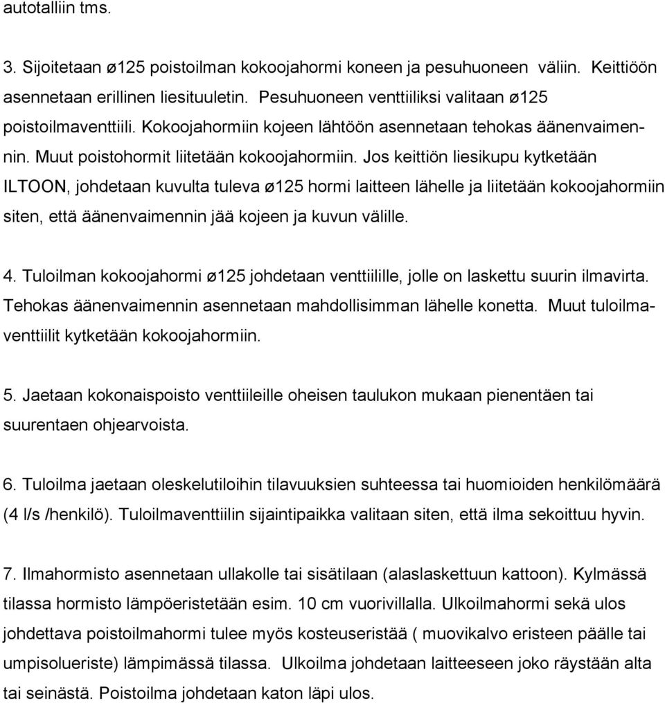 Jos keittiön liesikupu kytketään ILTOON, johdetaan kuvulta tuleva ø125 hormi laitteen lähelle ja liitetään kokoojahormiin siten, että äänenvaimennin jää kojeen ja kuvun välille. 4.