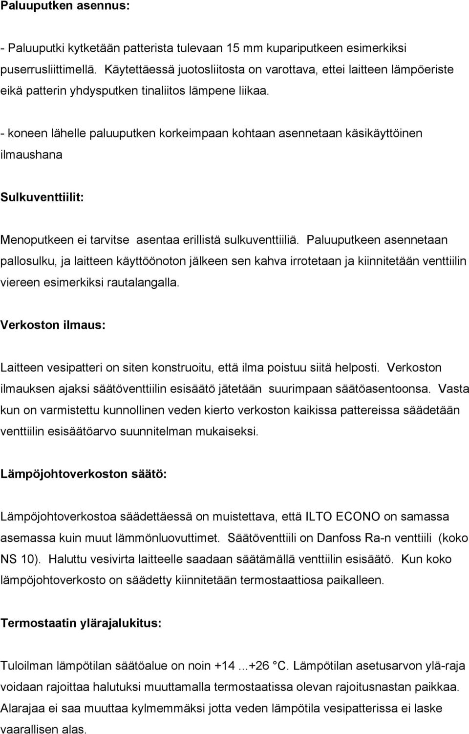 - koneen lähelle paluuputken korkeimpaan kohtaan asennetaan käsikäyttöinen ilmaushana Sulkuventtiilit: Menoputkeen ei tarvitse asentaa erillistä sulkuventtiiliä.