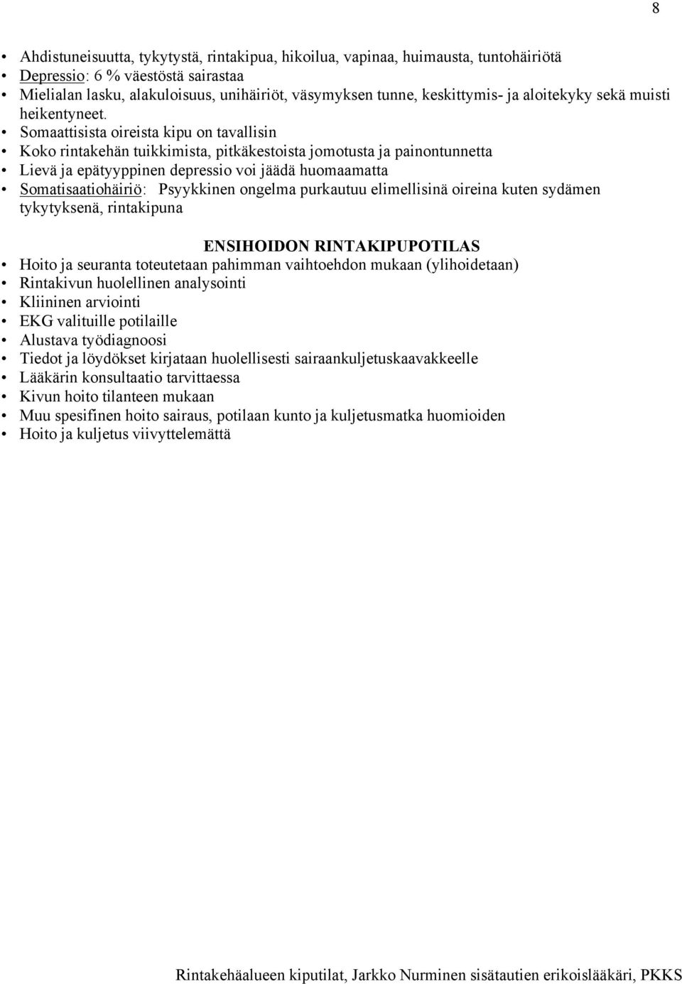 Somaattisista oireista kipu on tavallisin Koko rintakehän tuikkimista, pitkäkestoista jomotusta ja painontunnetta Lievä ja epätyyppinen depressio voi jäädä huomaamatta Somatisaatiohäiriö: Psyykkinen