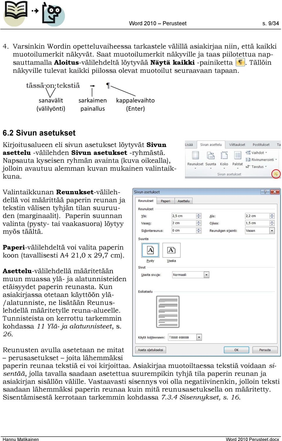 sanavälit (välilyönti) sarkaimen painallus kappalevaihto (Enter) 6.2 Sivun asetukset Kirjoitusalueen eli sivun asetukset löytyvät Sivun asettelu -välilehden Sivun asetukset -ryhmästä.