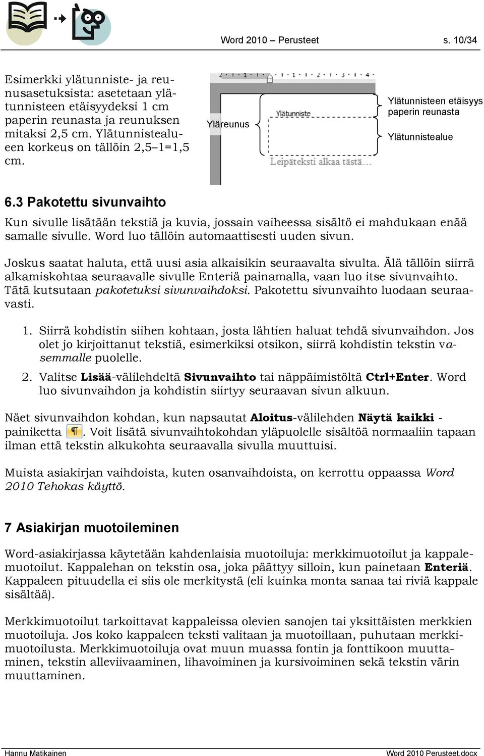 3 Pakotettu sivunvaihto Kun sivulle lisätään tekstiä ja kuvia, jossain vaiheessa sisältö ei mahdukaan enää samalle sivulle. Word luo tällöin automaattisesti uuden sivun.