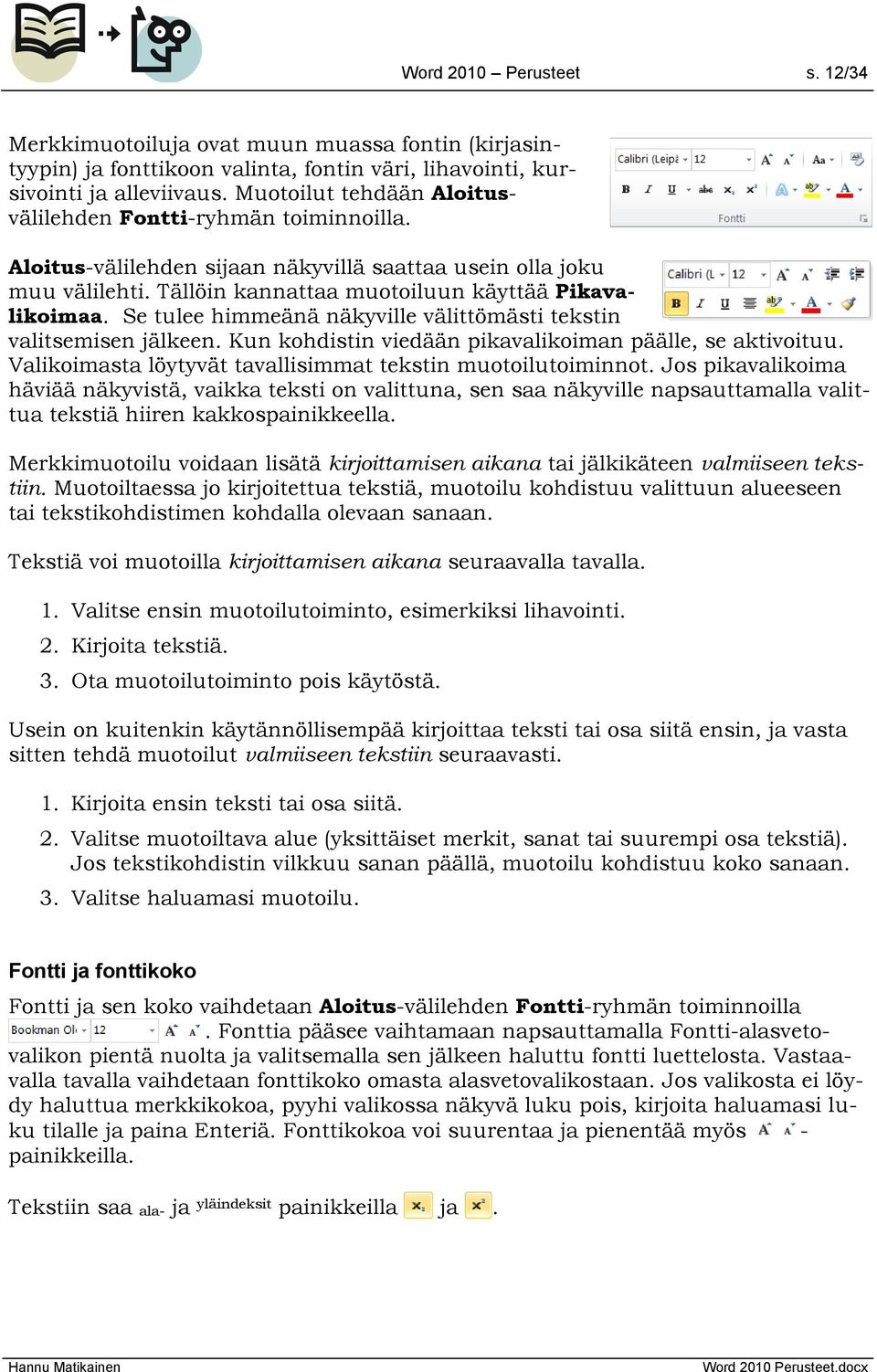 Se tulee himmeänä näkyville välittömästi tekstin valitsemisen jälkeen. Kun kohdistin viedään pikavalikoiman päälle, se aktivoituu. Valikoimasta löytyvät tavallisimmat tekstin muotoilutoiminnot.