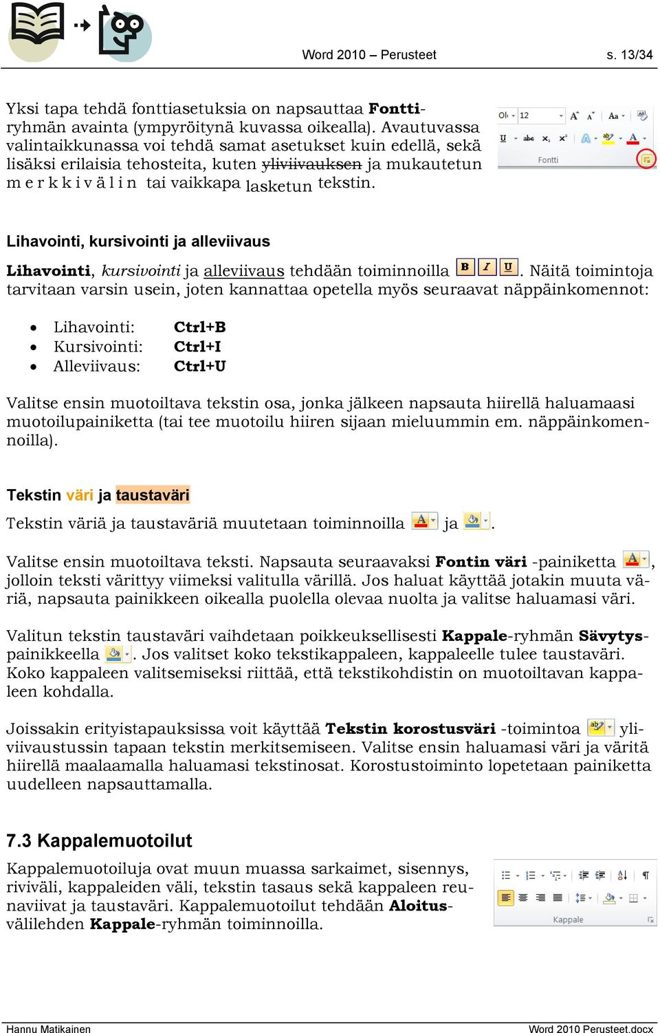 Lihavointi, kursivointi ja alleviivaus Lihavointi, kursivointi ja alleviivaus tehdään toiminnoilla.