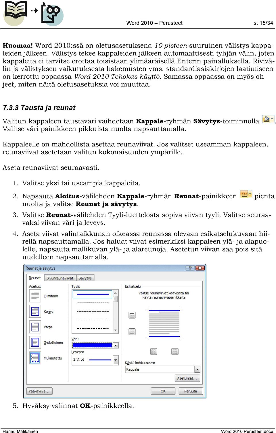 Rivivälin ja välistyksen vaikutuksesta hakemusten yms. standardiasiakirjojen laatimiseen on kerrottu oppaassa Word 2010 Tehokas käyttö.