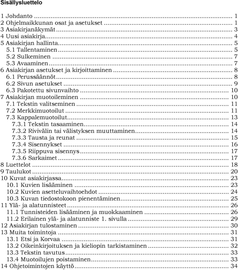 .. 11 7.2 Merkkimuotoilut... 11 7.3 Kappalemuotoilut... 13 7.3.1 Tekstin tasaaminen... 14 7.3.2 Rivivälin tai välistyksen muuttaminen... 14 7.3.3 Tausta ja reunat... 15 7.3.4 Sisennykset... 16 7.3.5 Riippuva sisennys.