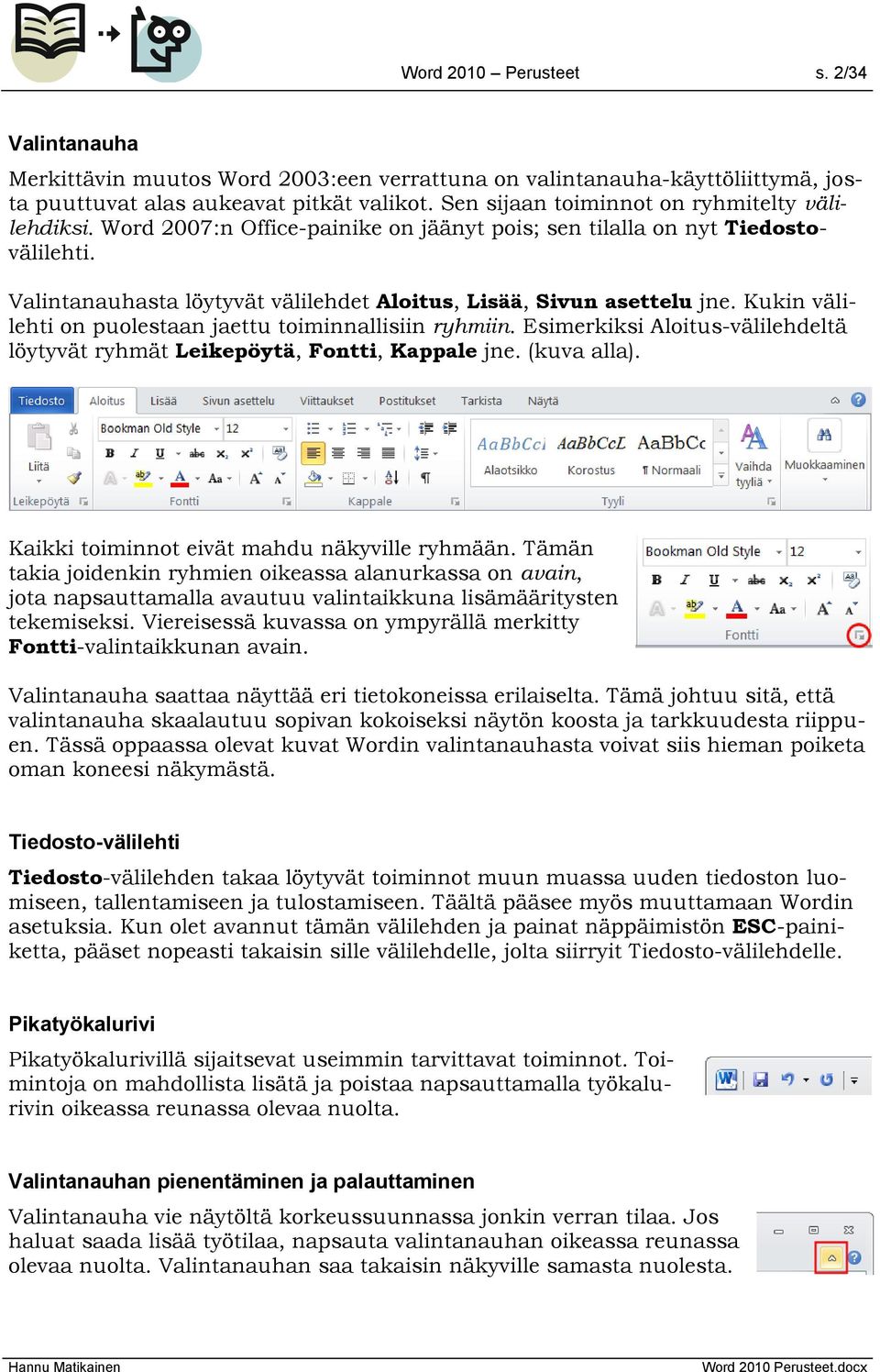 Valintanauhasta löytyvät välilehdet Aloitus, Lisää, Sivun asettelu jne. Kukin välilehti on puolestaan jaettu toiminnallisiin ryhmiin.