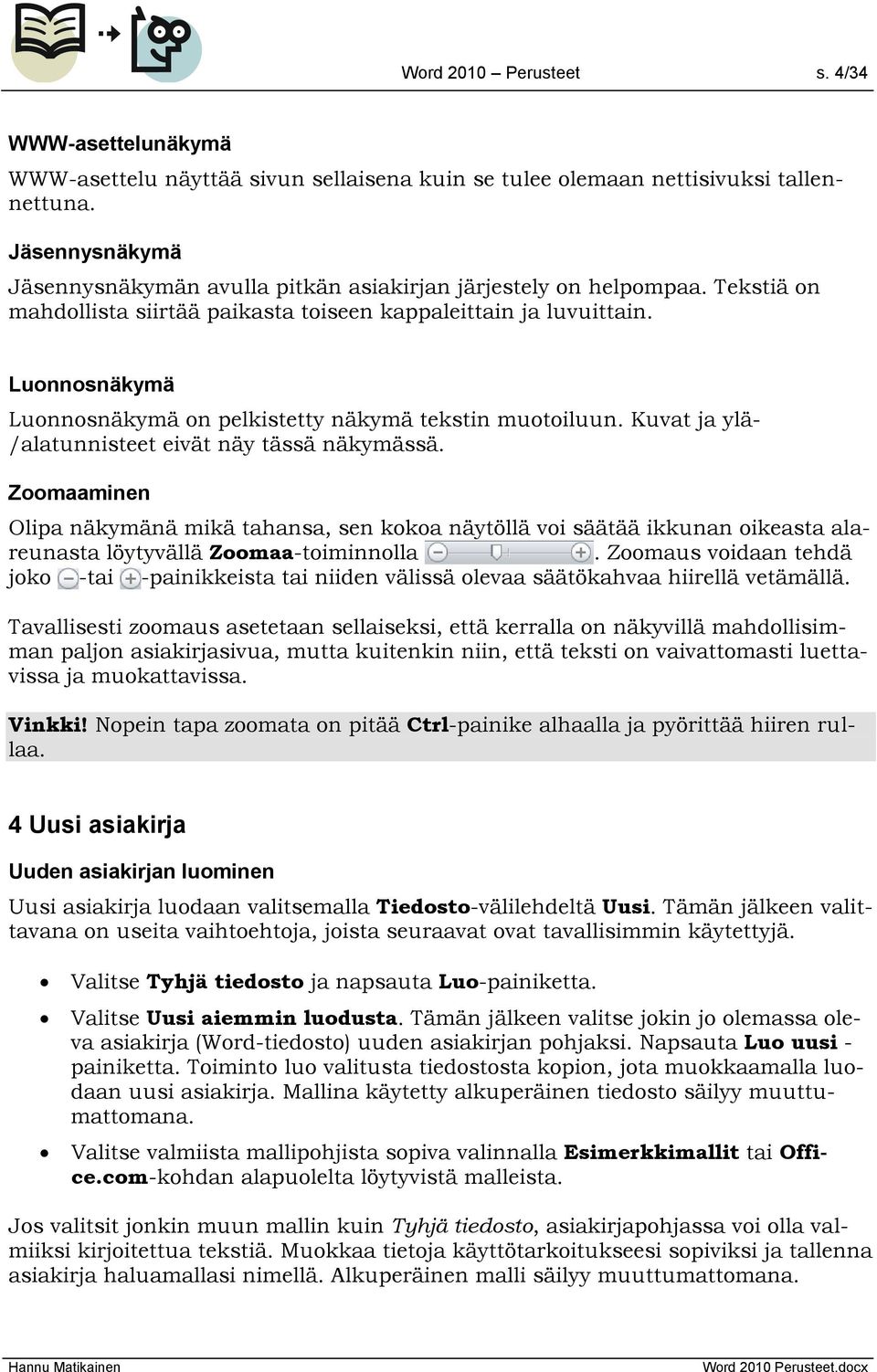 Luonnosnäkymä Luonnosnäkymä on pelkistetty näkymä tekstin muotoiluun. Kuvat ja ylä- /alatunnisteet eivät näy tässä näkymässä.