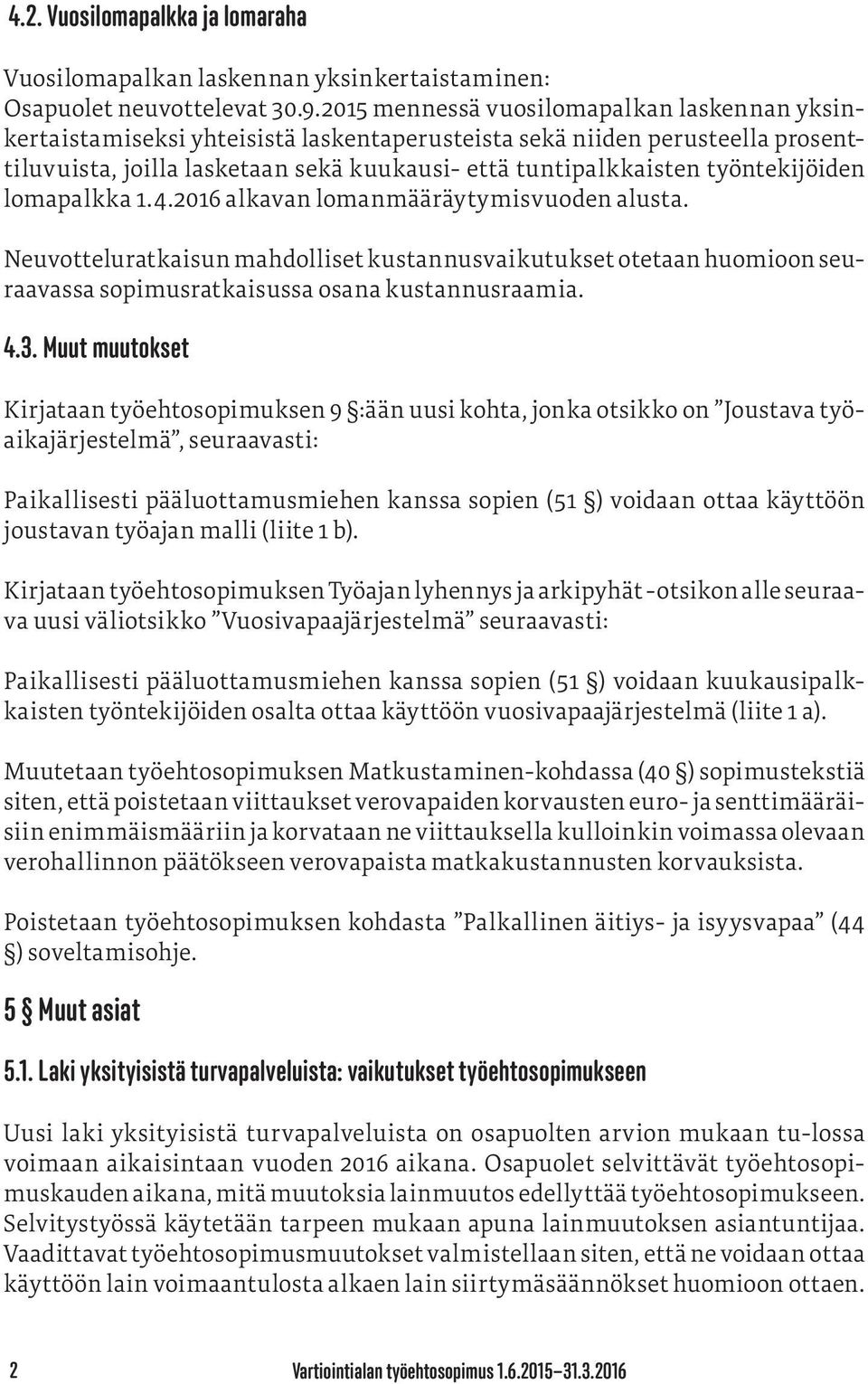 työntekijöiden lomapalkka 1.4.2016 alkavan lomanmääräytymisvuoden alusta. Neuvotteluratkaisun mahdolliset kustannusvaikutukset otetaan huomioon seuraavassa sopimusratkaisussa osana kustannusraamia. 4.