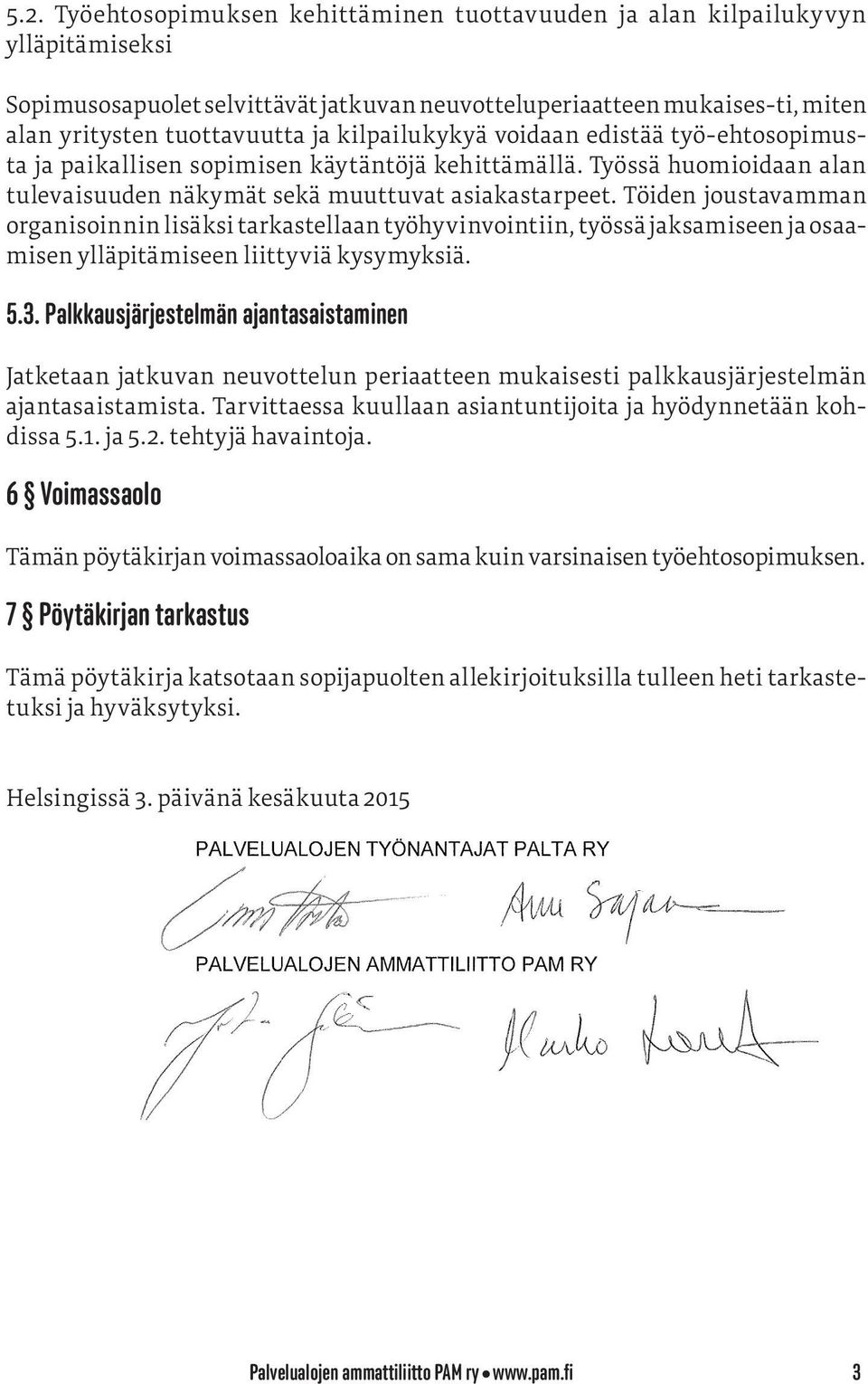 Töiden joustavamman organisoinnin lisäksi tarkastellaan työhyvinvointiin, työssä jaksamiseen ja osaamisen ylläpitämiseen liittyviä kysymyksiä. 5.3.