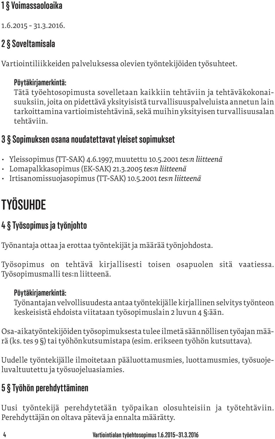 vartioimistehtävinä, sekä muihin yksityisen turvallisuusalan tehtäviin. 3 Sopimuksen osana noudatettavat yleiset sopimukset Yleissopimus (TT-SAK) 4.6.1997, muutettu 10.5.