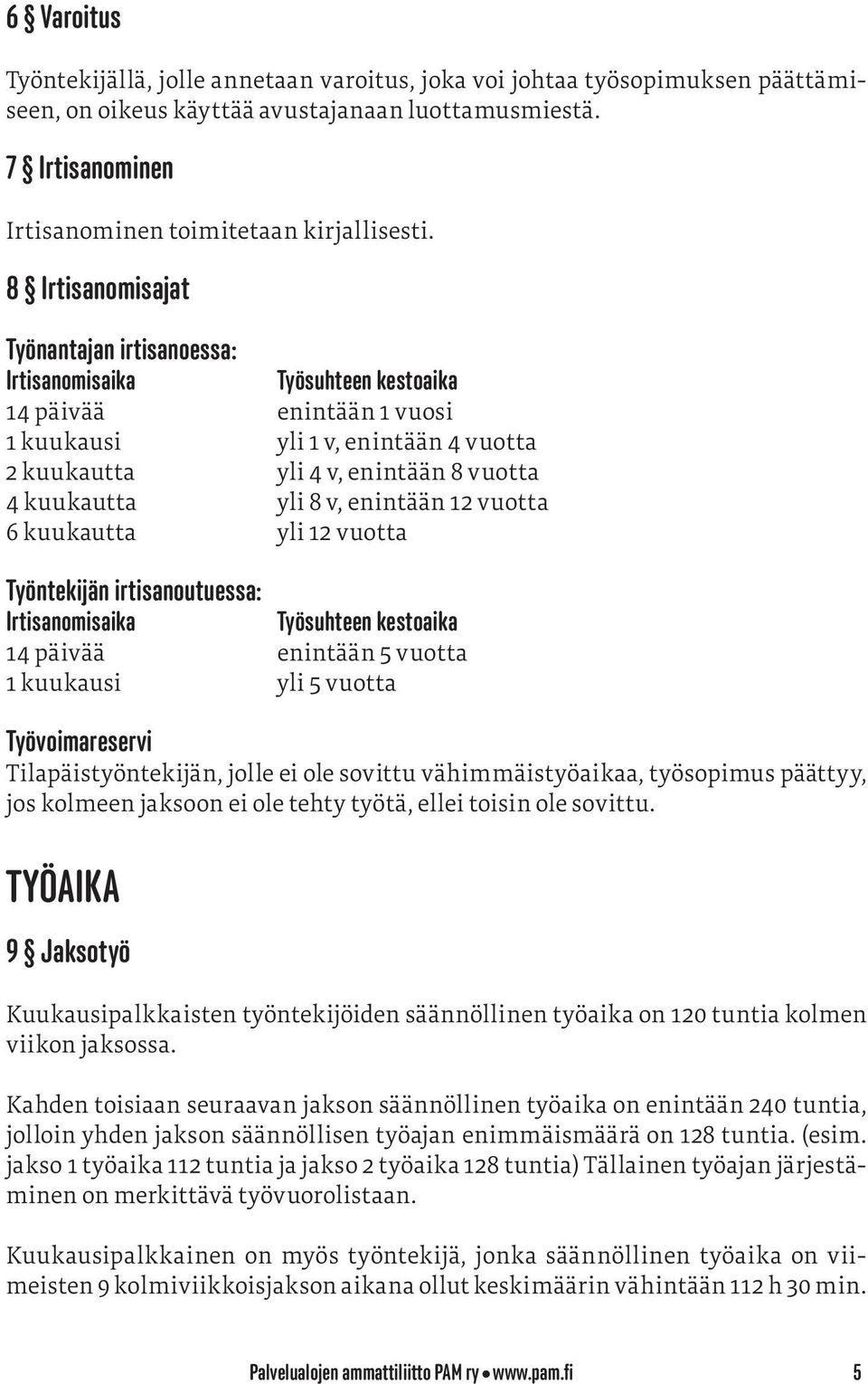 yli 8 v, enintään 12 vuotta 6 kuukautta yli 12 vuotta Työntekijän irtisanoutuessa: Irtisanomisaika Työsuhteen kestoaika 14 päivää enintään 5 vuotta 1 kuukausi yli 5 vuotta Työvoimareservi