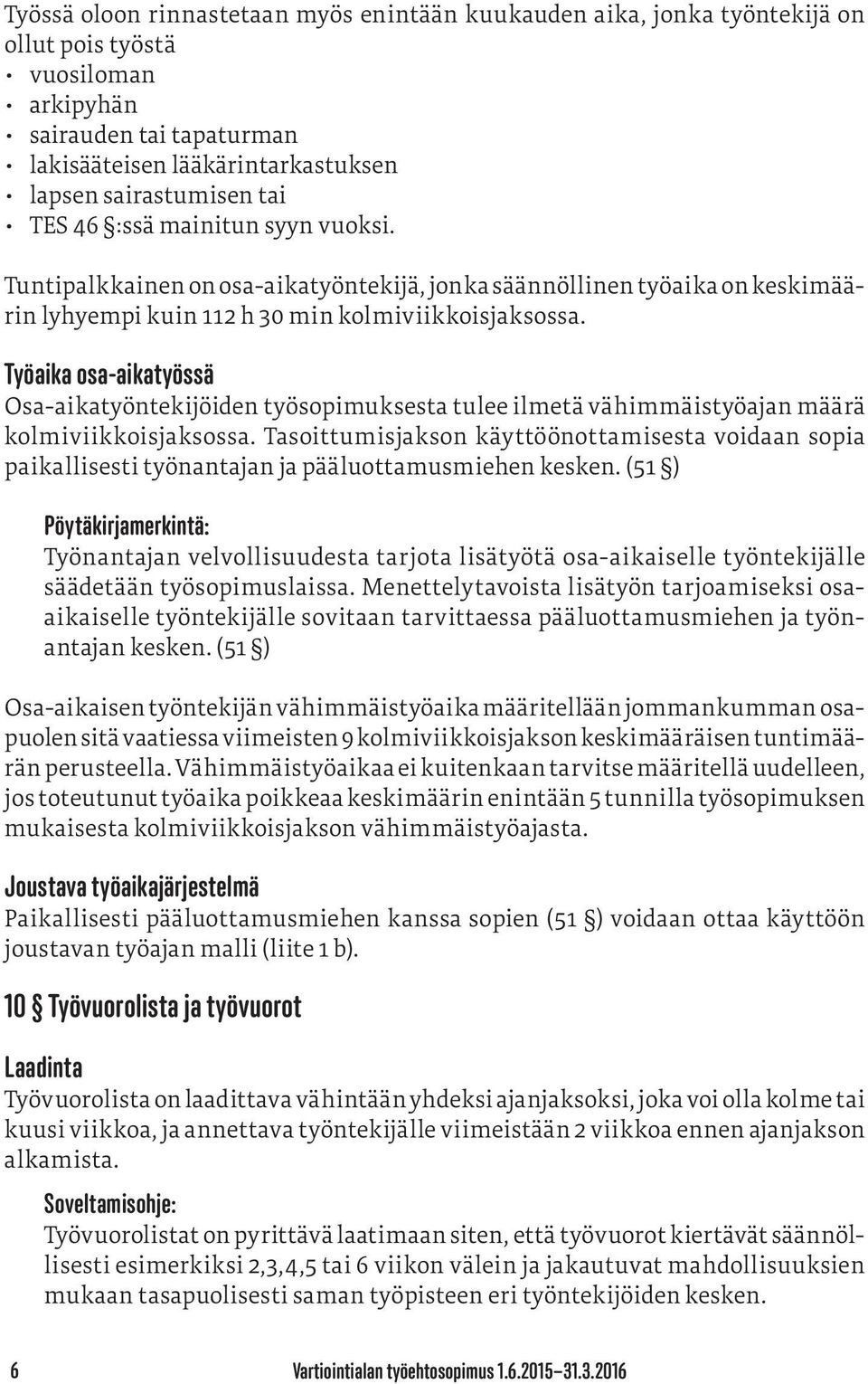 Työaika osa-aikatyössä Osa-aikatyöntekijöiden työsopimuksesta tulee ilmetä vähimmäistyöajan määrä kolmiviikkoisjaksossa.