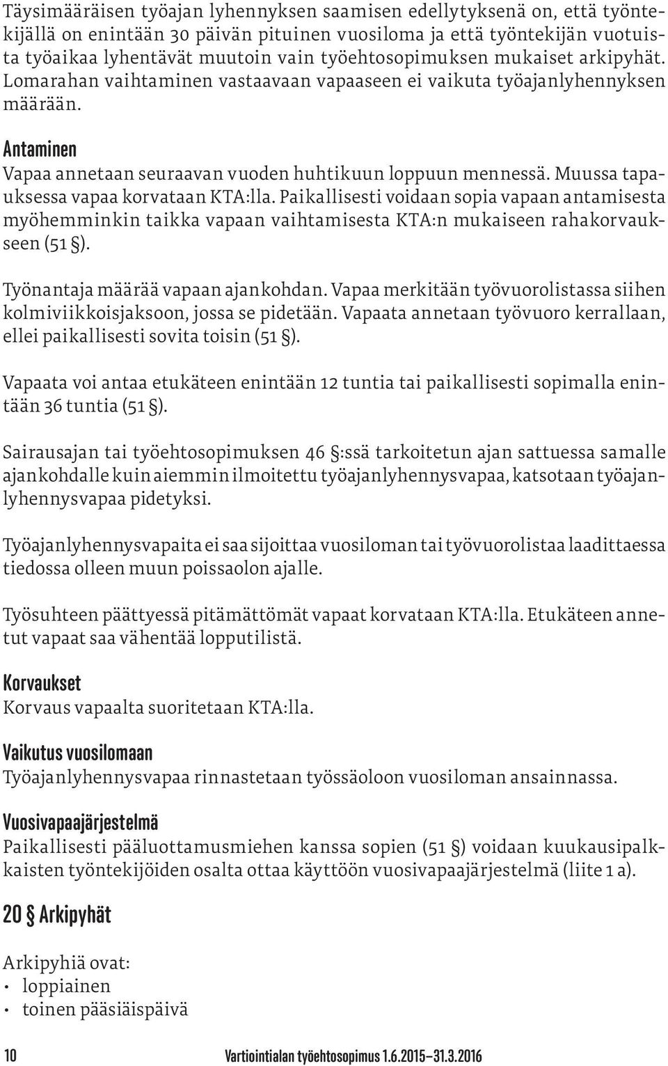 Muussa tapauksessa vapaa korvataan KTA:lla. Paikallisesti voidaan sopia vapaan antamisesta myöhemminkin taikka vapaan vaihtamisesta KTA:n mukaiseen rahakorvaukseen (51 ).