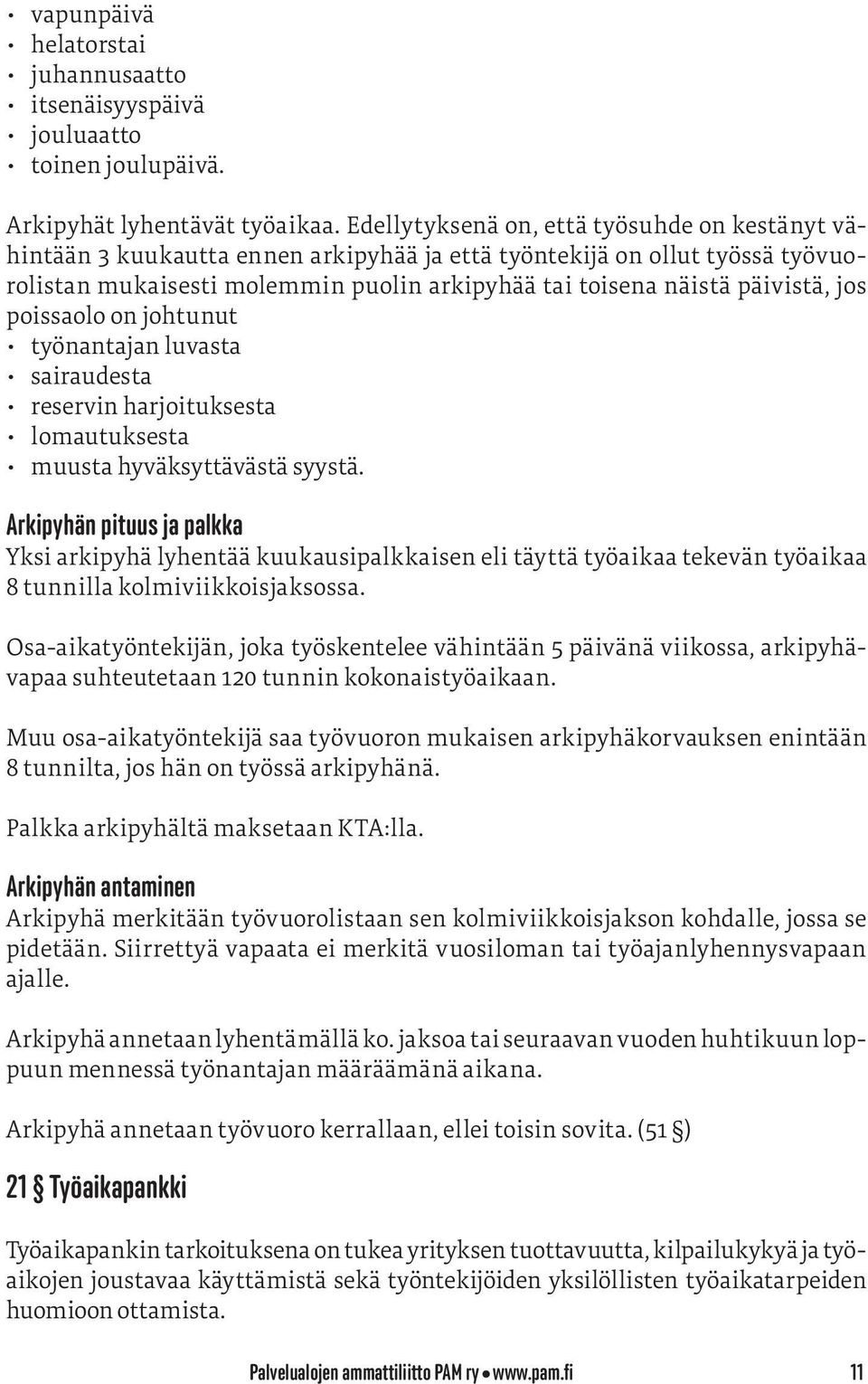 jos poissaolo on johtunut työnantajan luvasta sairaudesta reservin harjoituksesta lomautuksesta muusta hyväksyttävästä syystä.