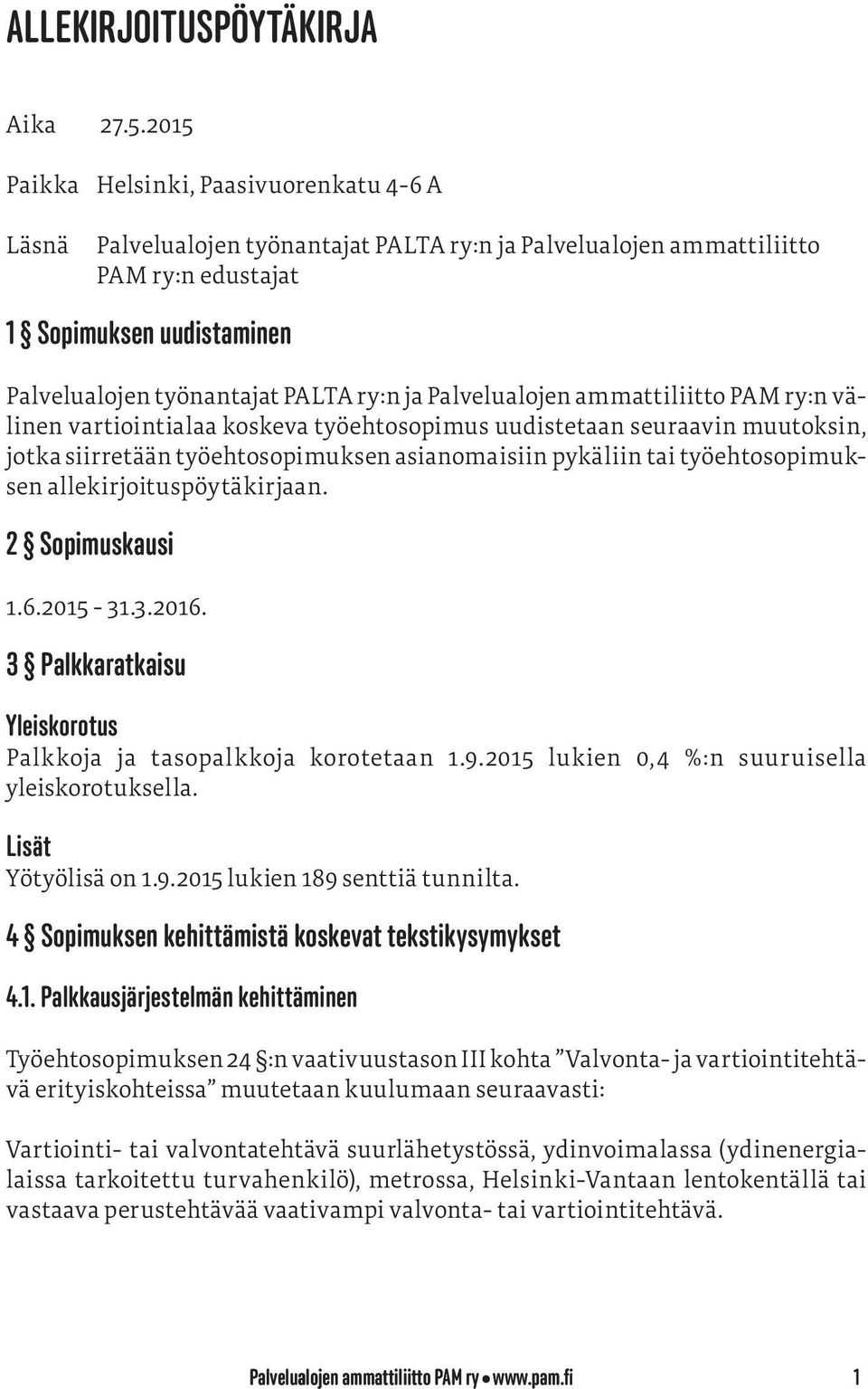 ja Palvelualojen ammattiliitto PAM ry:n välinen vartiointialaa koskeva työehtosopimus uudistetaan seuraavin muutoksin, jotka siirretään työehtosopimuksen asianomaisiin pykäliin tai työehtosopimuksen