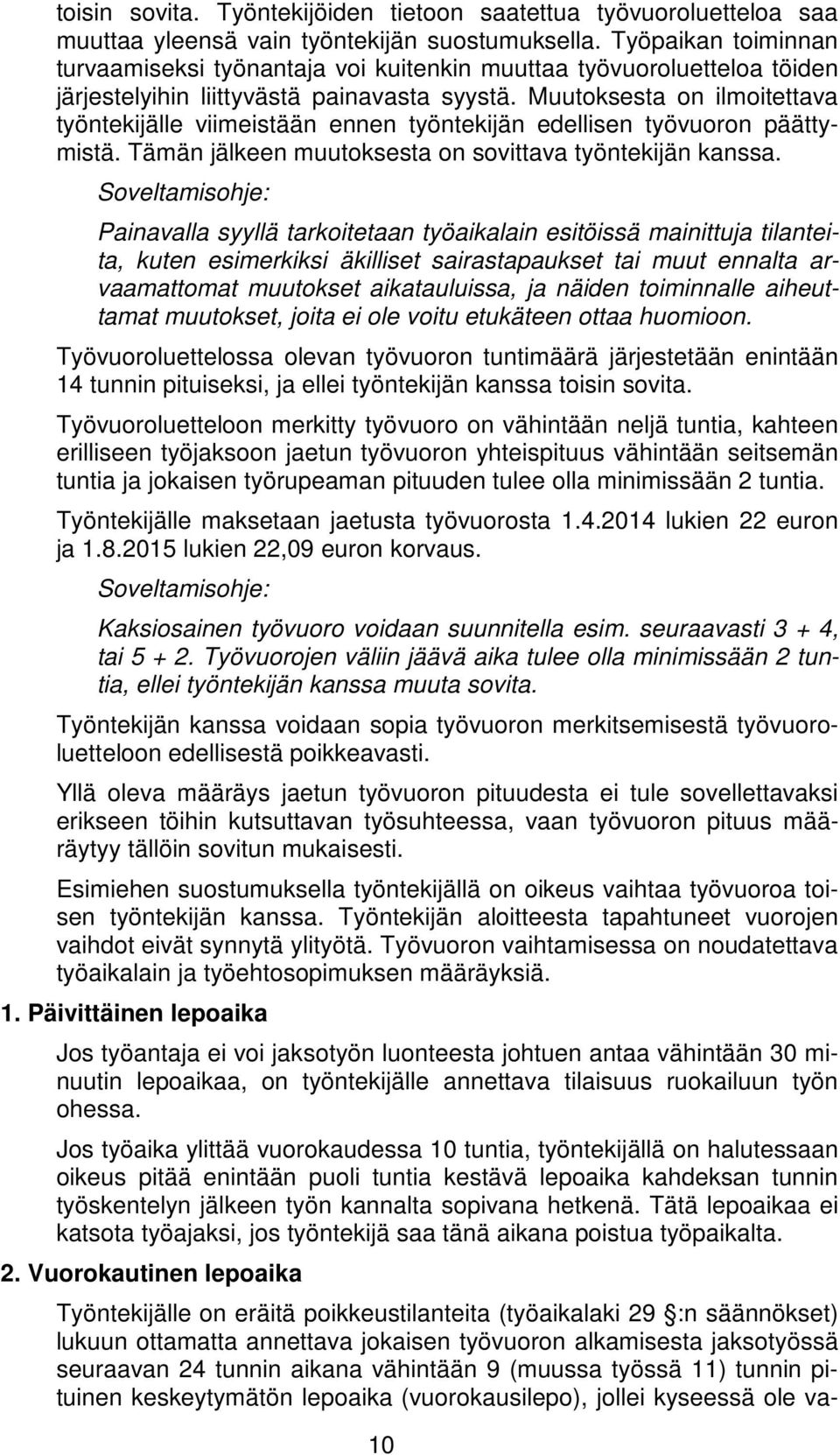 Muutoksesta on ilmoitettava työntekijälle viimeistään ennen työntekijän edellisen työvuoron päättymistä. Tämän jälkeen muutoksesta on sovittava työntekijän kanssa.