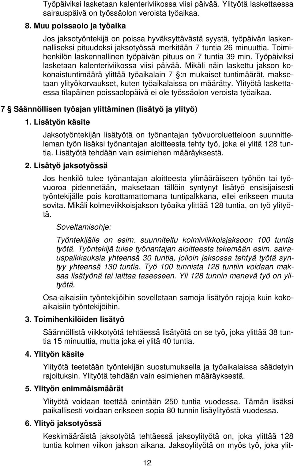 Toimihenkilön laskennallinen työpäivän pituus on 7 tuntia 39 min. Työpäiviksi lasketaan kalenteriviikossa viisi päivää.