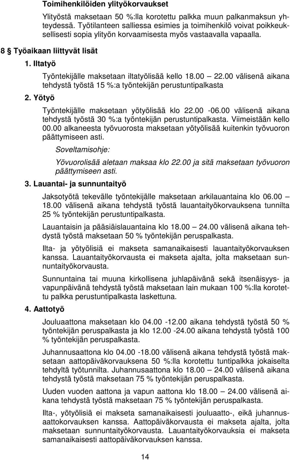 Yötyö Työntekijälle maksetaan iltatyölisää kello 18.00 22.00 välisenä aikana tehdystä työstä 15 %:a työntekijän perustuntipalkasta Työntekijälle maksetaan yötyölisää klo 22.00-06.