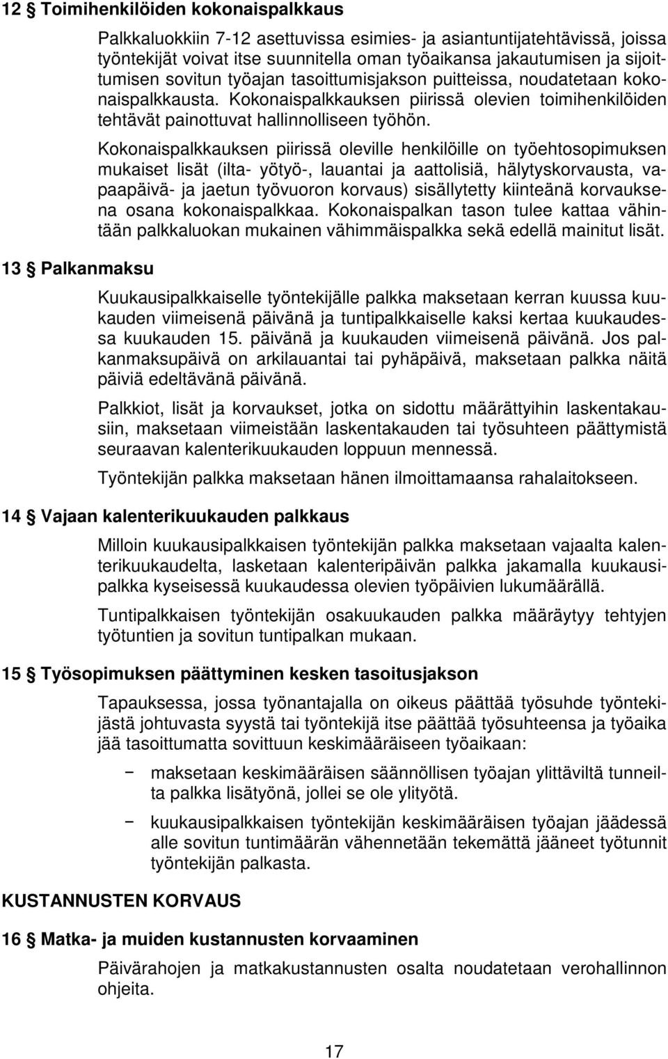 Kokonaispalkkauksen piirissä oleville henkilöille on työehtosopimuksen mukaiset lisät (ilta- yötyö-, lauantai ja aattolisiä, hälytyskorvausta, vapaapäivä- ja jaetun työvuoron korvaus) sisällytetty